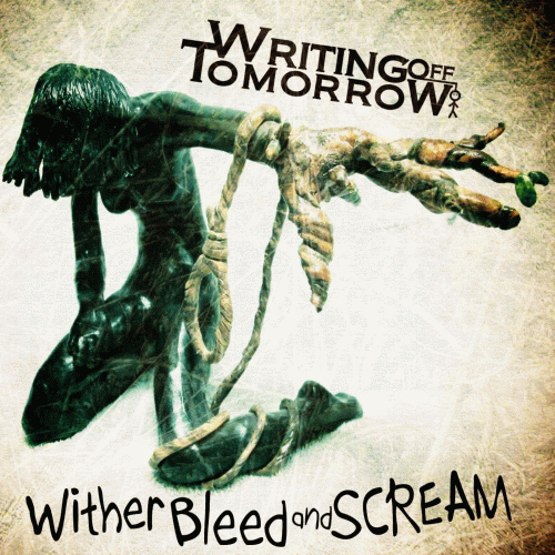 Writing Off Tomorrow : Wither, Bleed and Scream